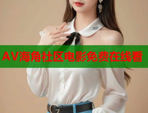AV海角社区电影免费在线看