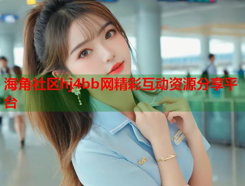 海角社区hj4bb网精彩互动资源分享平台
