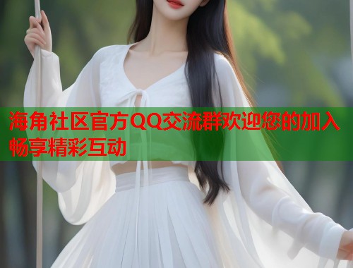 海角社区官方QQ交流群欢迎您的加入畅享精彩互动