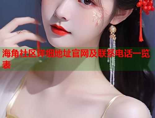 海角社区详细地址官网及联系电话一览表