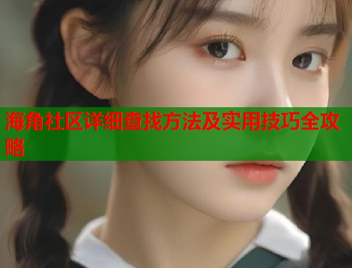 海角社区详细查找方法及实用技巧全攻略