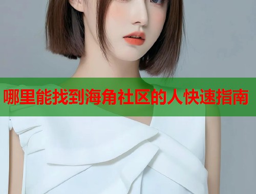 哪里能找到海角社区的人快速指南