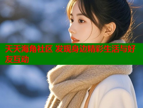 天天海角社区 发现身边精彩生活与好友互动