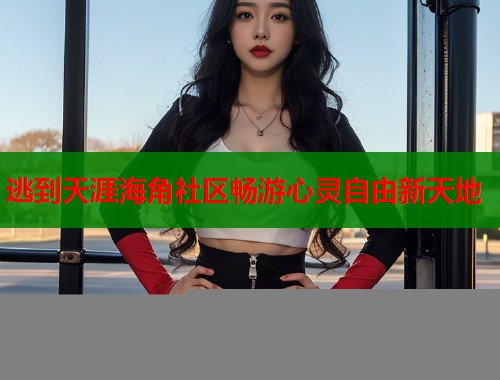 逃到天涯海角社区畅游心灵自由新天地