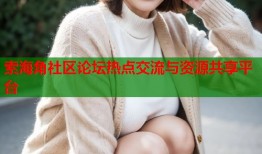 索海角社区论坛热点交流与资源共享平台