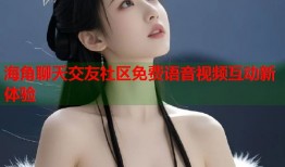 海角聊天交友社区免费语音视频互动新体验