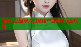 海角社区登录入口及用户互动体验全攻略