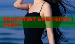 海角社区建档助手 快速提交资料轻松完成登记