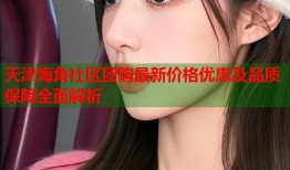天津海角社区团购最新价格优惠及品质保障全面解析