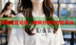 海角社区论坛：破解分享与讨论平台