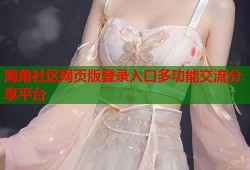 海角社区网页版登录入口多功能交流分享平台