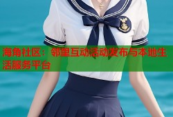 海角社区：邻里互动活动发布与本地生活服务平台