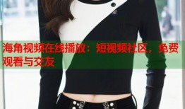 海角视频在线播放：短视频社区，免费观看与交友