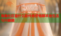 海角社区是什么软件免费畅聊本地生活与兴趣圈