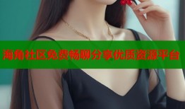 海角社区免费畅聊分享优质资源平台