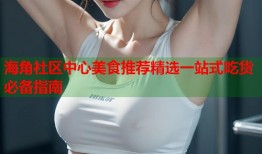 海角社区中心美食推荐精选一站式吃货必备指南