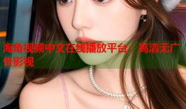 海角视频中文在线播放平台：高清无广告影视
