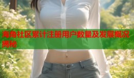 海角社区累计注册用户数量及发展概况揭秘