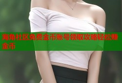 海角社区免费金币账号领取攻略轻松赚金币