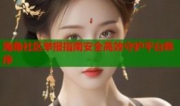 海角社区举报指南安全高效守护平台秩序