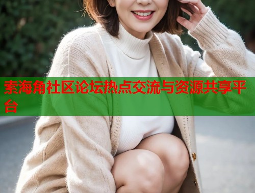索海角社区论坛热点交流与资源共享平台